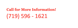 Call for More Information! (719) 596-1621